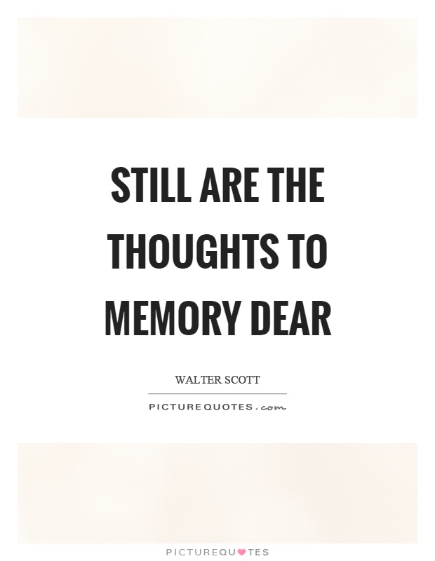 Still are the thoughts to memory dear Picture Quote #1