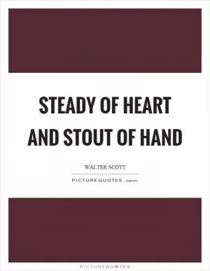 Steady of heart and stout of hand Picture Quote #1