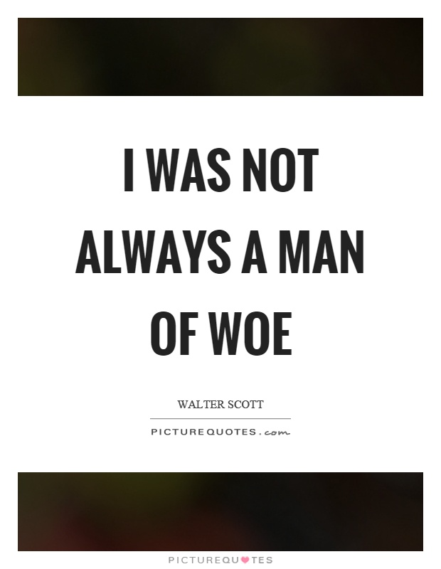 I was not always a man of woe Picture Quote #1