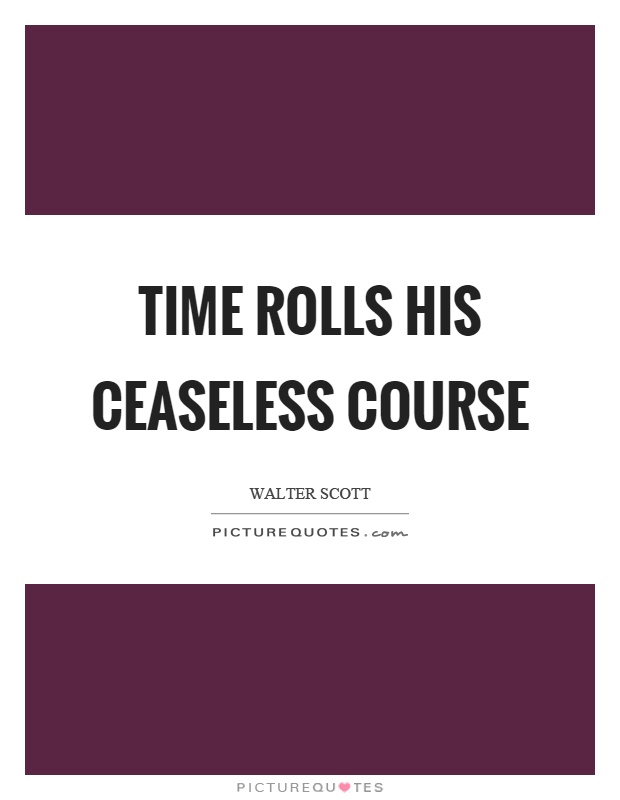 Time rolls his ceaseless course Picture Quote #1