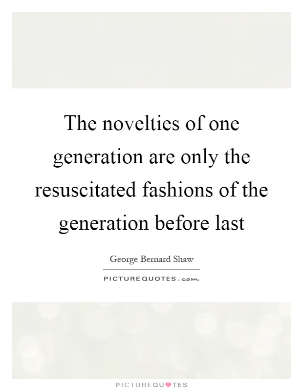 The novelties of one generation are only the resuscitated fashions of the generation before last Picture Quote #1