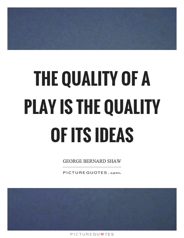 The quality of a play is the quality of its ideas Picture Quote #1