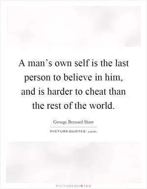 A man’s own self is the last person to believe in him, and is harder to cheat than the rest of the world Picture Quote #1