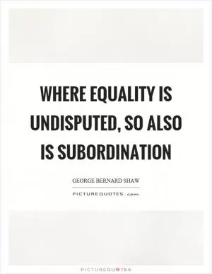 Where equality is undisputed, so also is subordination Picture Quote #1