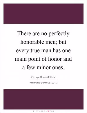 There are no perfectly honorable men; but every true man has one main point of honor and a few minor ones Picture Quote #1
