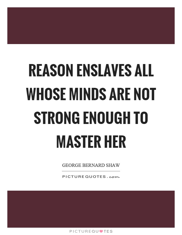 Reason enslaves all whose minds are not strong enough to master her Picture Quote #1