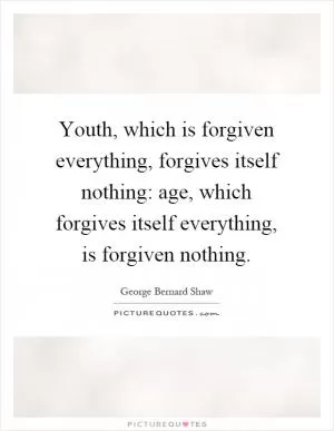 Youth, which is forgiven everything, forgives itself nothing: age, which forgives itself everything, is forgiven nothing Picture Quote #1