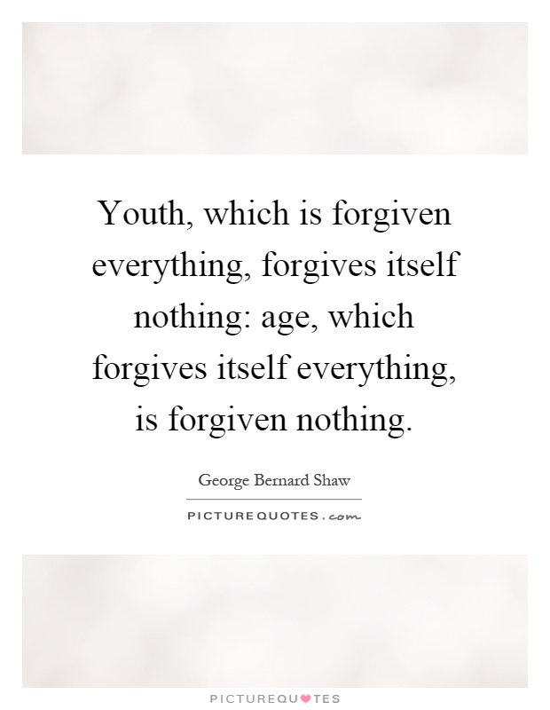 Youth, which is forgiven everything, forgives itself nothing: age, which forgives itself everything, is forgiven nothing Picture Quote #1