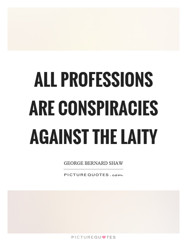 All professions are conspiracies against the laity Picture Quote #1