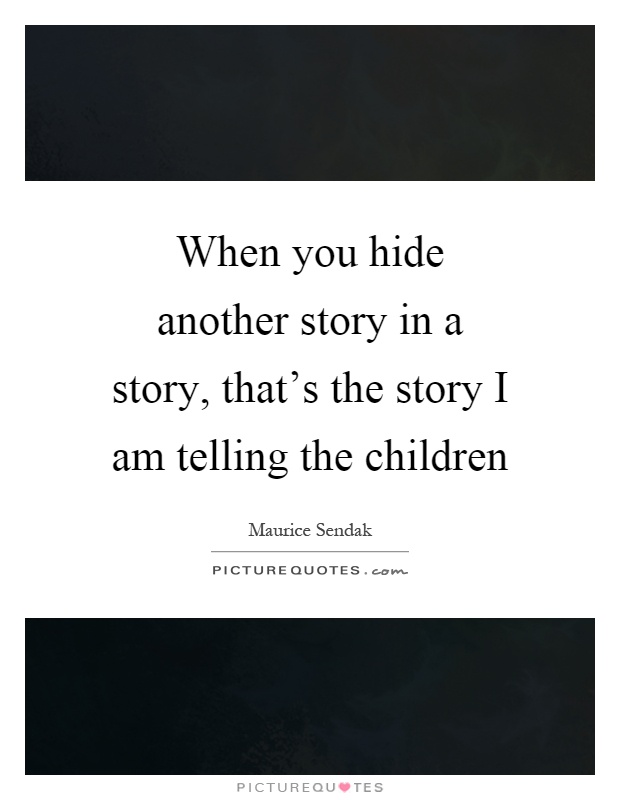 When you hide another story in a story, that's the story I am telling the children Picture Quote #1