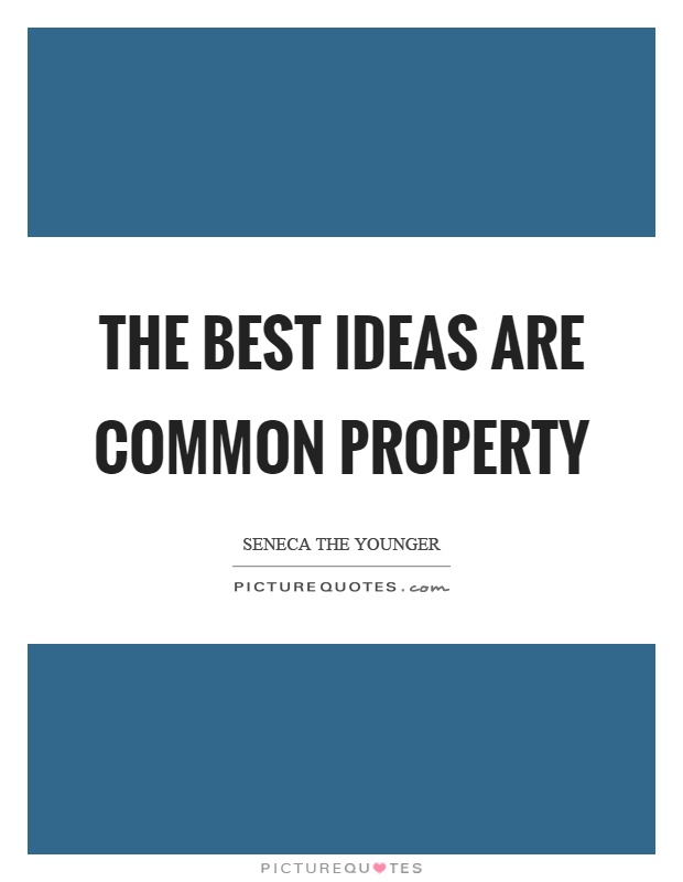 The best ideas are common property Picture Quote #1