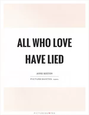 All who love have lied Picture Quote #1