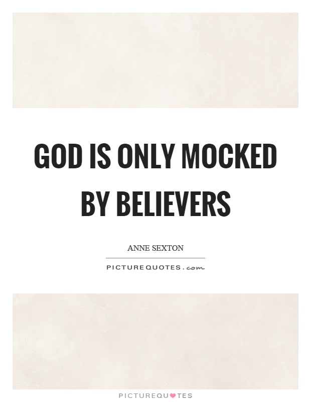 God is only mocked by believers Picture Quote #1