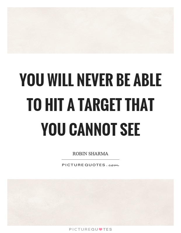 You will never be able to hit a target that you cannot see Picture Quote #1