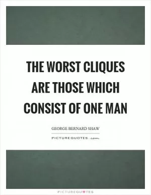 The worst cliques are those which consist of one man Picture Quote #1