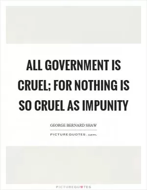 All government is cruel; for nothing is so cruel as impunity Picture Quote #1