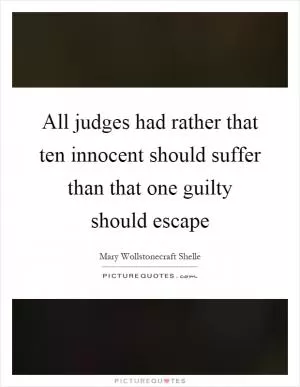 All judges had rather that ten innocent should suffer than that one guilty should escape Picture Quote #1