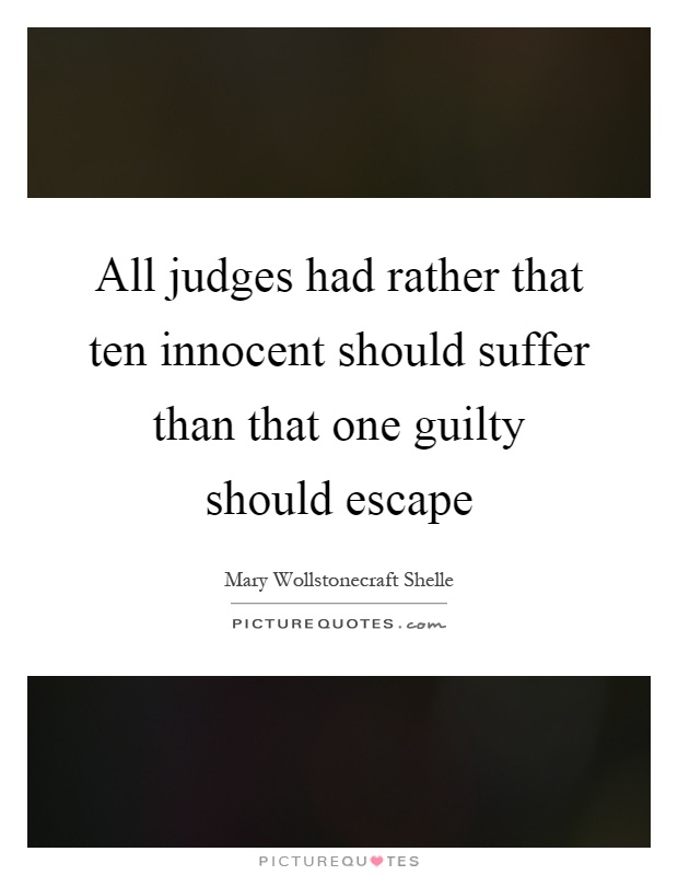 All judges had rather that ten innocent should suffer than that one guilty should escape Picture Quote #1