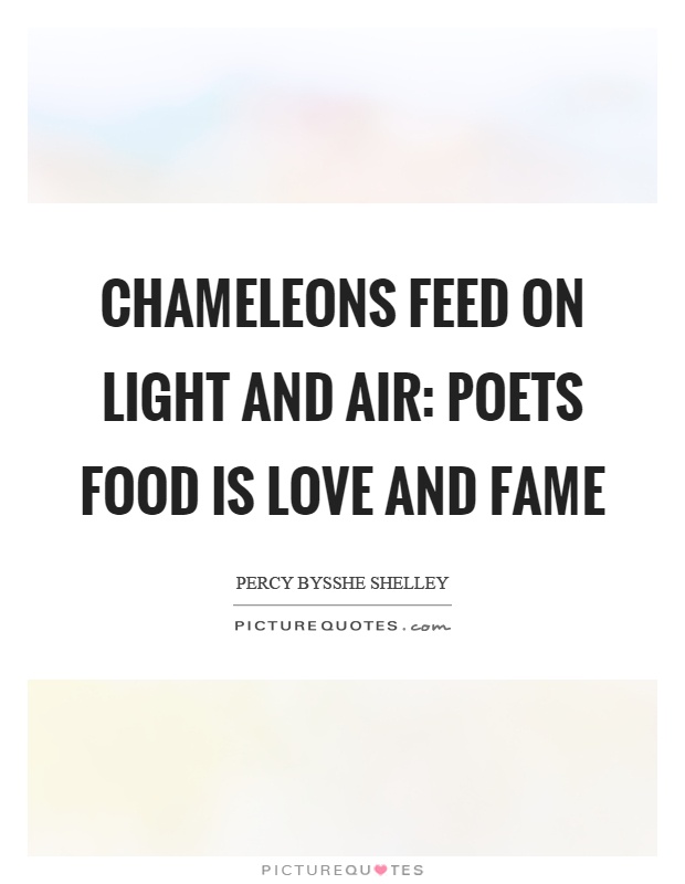 Chameleons feed on light and air: Poets food is love and fame Picture Quote #1