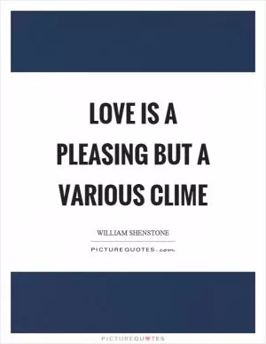 Love is a pleasing but a various clime Picture Quote #1