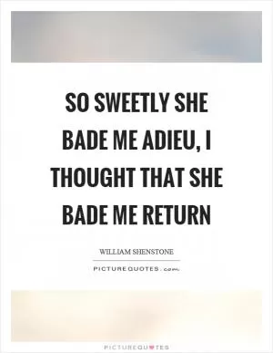 So sweetly she bade me adieu, I thought that she bade me return Picture Quote #1