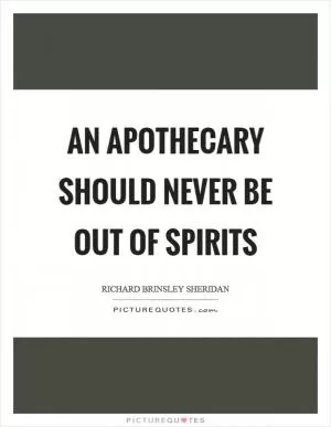 An apothecary should never be out of spirits Picture Quote #1