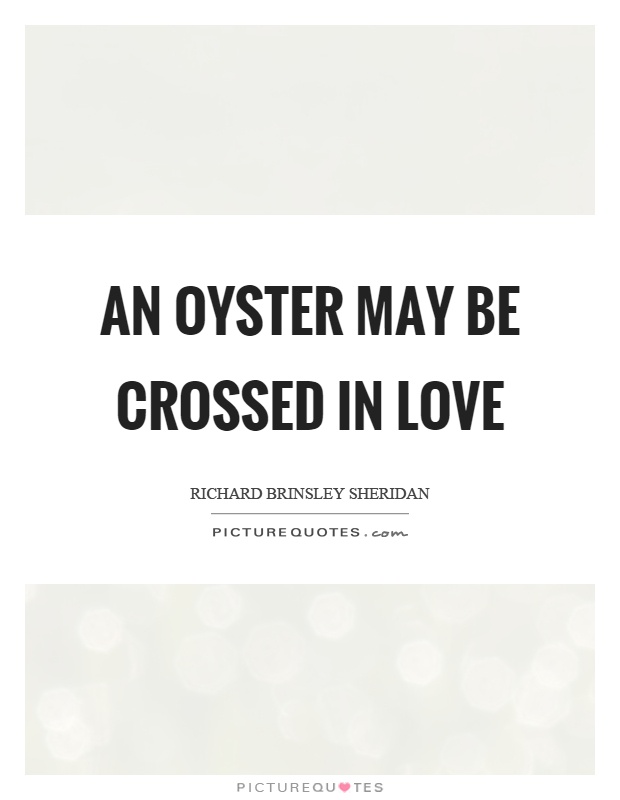 An oyster may be crossed in love Picture Quote #1