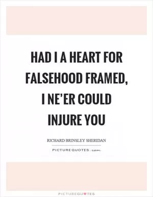Had I a heart for falsehood framed, I ne’er could injure you Picture Quote #1