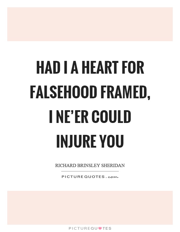 Had I a heart for falsehood framed, I ne'er could injure you Picture Quote #1