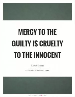 Mercy to the guilty is cruelty to the innocent Picture Quote #1