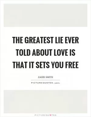 The greatest lie ever told about love is that it sets you free Picture Quote #1