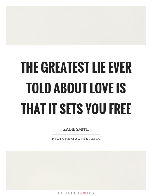 The greatest lie ever told about love is that it sets you free Picture Quote #1