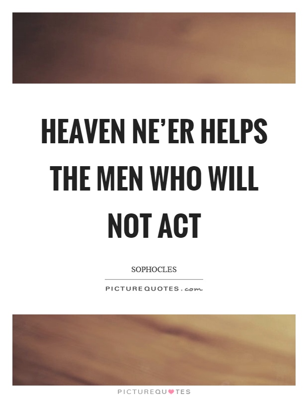 Heaven ne'er helps the men who will not act Picture Quote #1