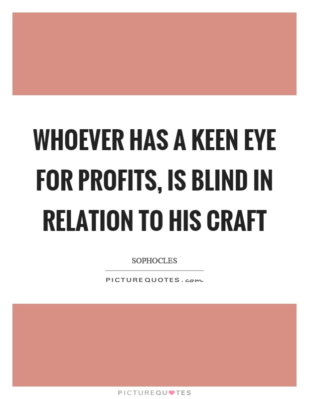 Whoever has a keen eye for profits, is blind in relation to his craft Picture Quote #1