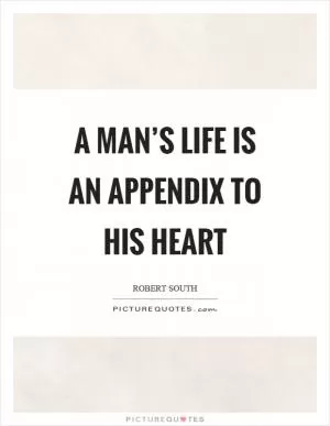 A man’s life is an appendix to his heart Picture Quote #1