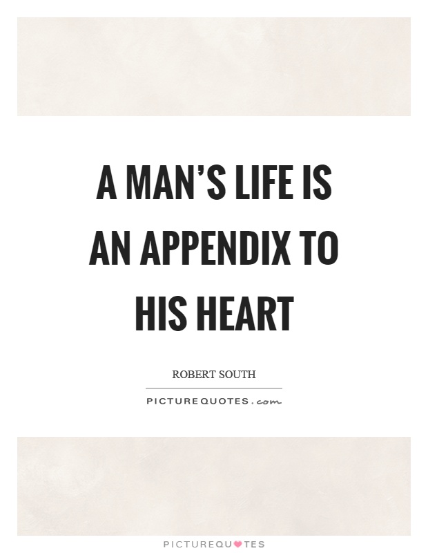 A man's life is an appendix to his heart Picture Quote #1