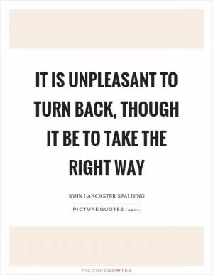It is unpleasant to turn back, though it be to take the right way Picture Quote #1