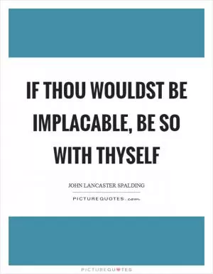 If thou wouldst be implacable, be so with thyself Picture Quote #1