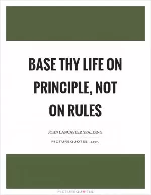 Base thy life on principle, not on rules Picture Quote #1