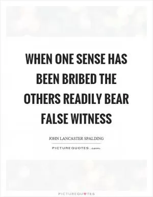 When one sense has been bribed the others readily bear false witness Picture Quote #1