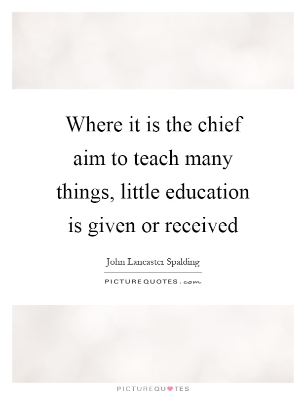 Where it is the chief aim to teach many things, little education is given or received Picture Quote #1