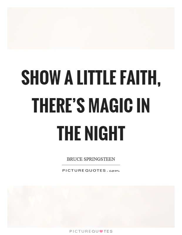 Show a little faith, there's magic in the night Picture Quote #1