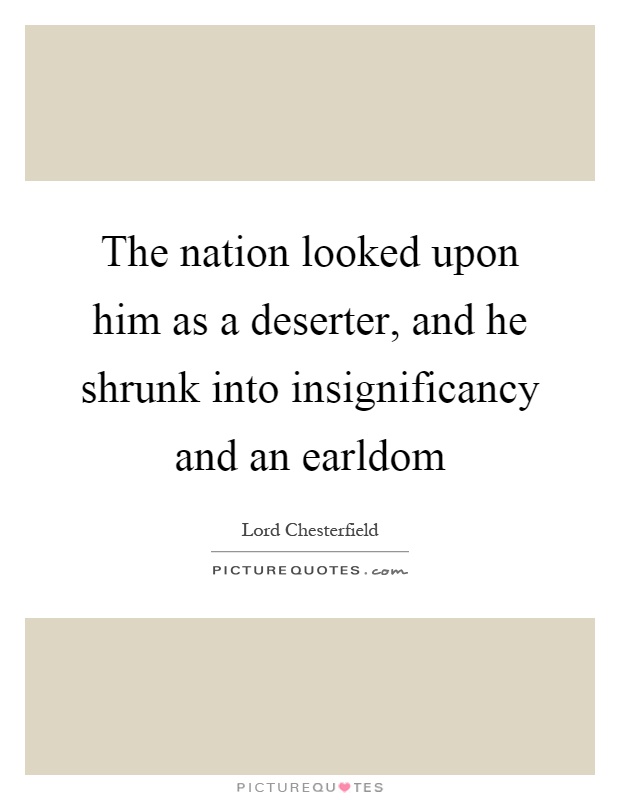 The nation looked upon him as a deserter, and he shrunk into insignificancy and an earldom Picture Quote #1