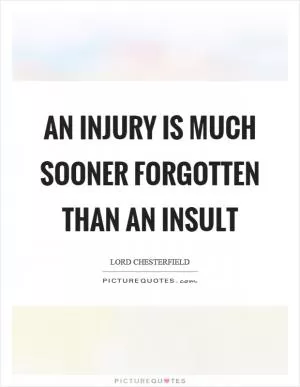 An injury is much sooner forgotten than an insult Picture Quote #1