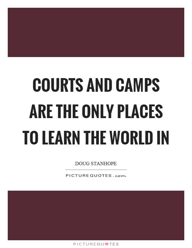 Courts and camps are the only places to learn the world in Picture Quote #1