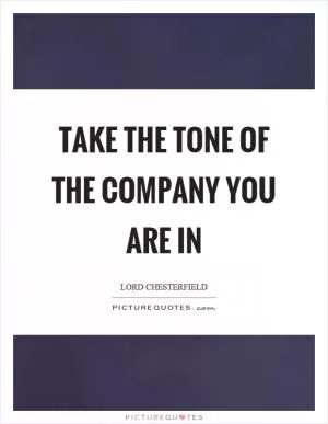 Take the tone of the company you are in Picture Quote #1
