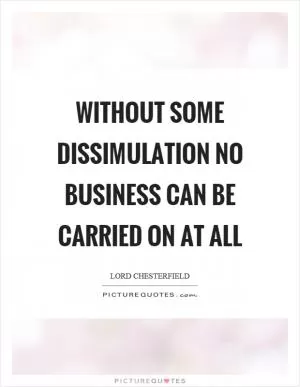 Without some dissimulation no business can be carried on at all Picture Quote #1