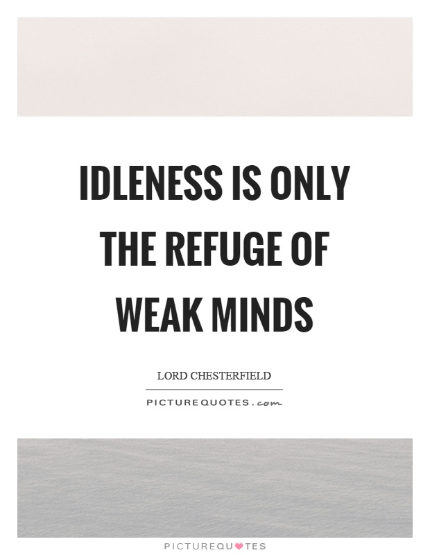 Idleness is only the refuge of weak minds Picture Quote #1