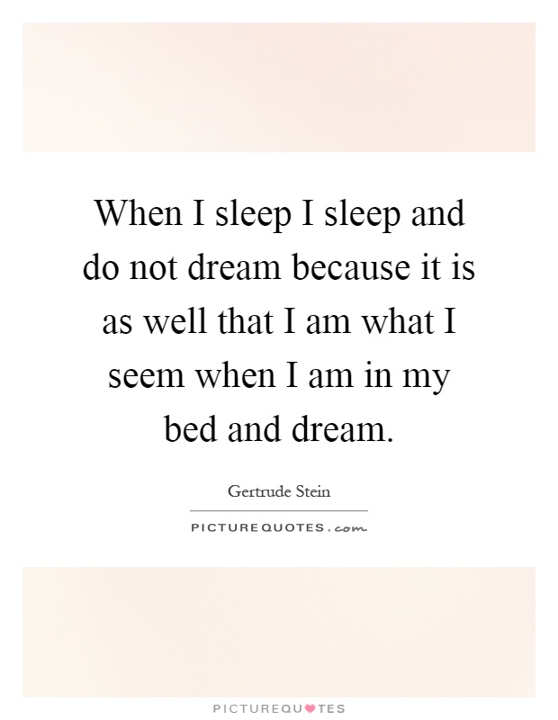 When I sleep I sleep and do not dream because it is as well that I am what I seem when I am in my bed and dream Picture Quote #1