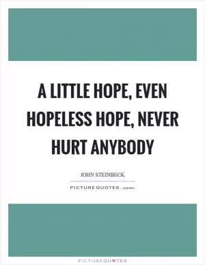 A little hope, even hopeless hope, never hurt anybody Picture Quote #1